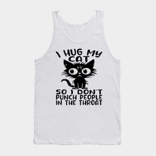 I Hug My Cats So I Don't Punch People In The Throat Tank Top